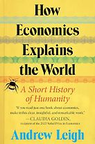 How Economics Explains the World (US)/ The Shortest History of Economics (UK) by Andrew Leigh How Economics Explains the World (US)/ The Shortest History of Economics (UK) by Andrew Leigh
