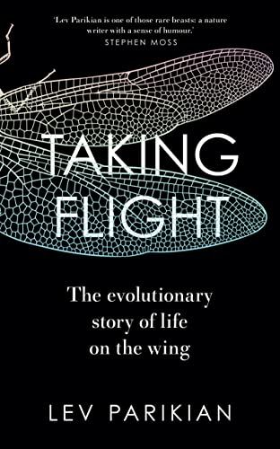 Taking Flight: The Evolutionary Story of Life on the Wing by Lev Parikian